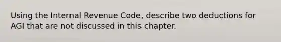 Using the Internal Revenue Code, describe two deductions for AGI that are not discussed in this chapter.