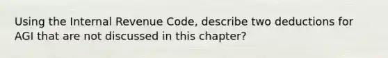 Using the Internal Revenue Code, describe two deductions for AGI that are not discussed in this chapter?