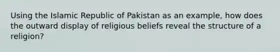 Using the Islamic Republic of Pakistan as an example, how does the outward display of religious beliefs reveal the structure of a religion?