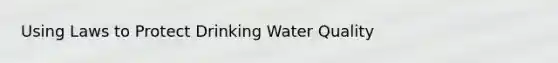 Using Laws to Protect Drinking Water Quality