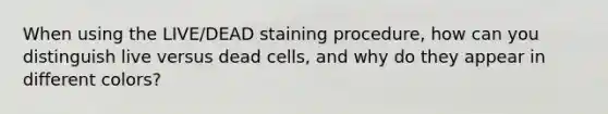 When using the LIVE/DEAD staining procedure, how can you distinguish live versus dead cells, and why do they appear in different colors?