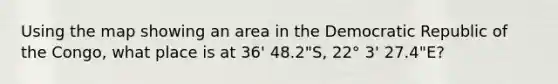 Using the map showing an area in the Democratic Republic of the Congo, what place is at 36' 48.2"S, 22° 3' 27.4"E?