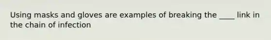 Using masks and gloves are examples of breaking the ____ link in the chain of infection