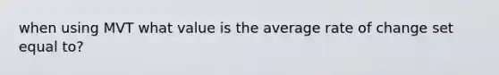 when using MVT what value is the average rate of change set equal to?