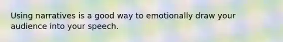 Using narratives is a good way to emotionally draw your audience into your speech.