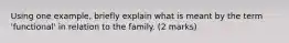 Using one example, briefly explain what is meant by the term 'functional' in relation to the family. (2 marks)