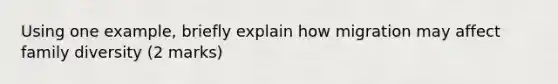 Using one example, briefly explain how migration may affect family diversity (2 marks)