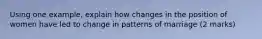 Using one example, explain how changes in the position of women have led to change in patterns of marriage (2 marks)