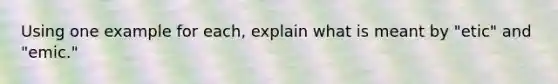 Using one example for each, explain what is meant by "etic" and "emic."