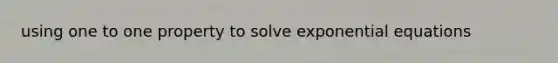 using one to one property to solve exponential equations