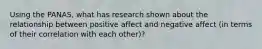 Using the PANAS, what has research shown about the relationship between positive affect and negative affect (in terms of their correlation with each other)?