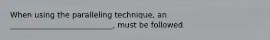 When using the paralleling technique, an ___________________________, must be followed.