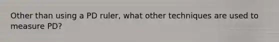 Other than using a PD ruler, what other techniques are used to measure PD?