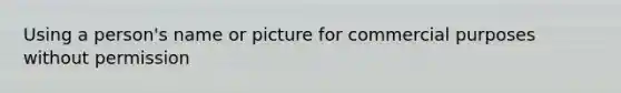 Using a person's name or picture for commercial purposes without permission