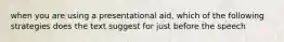 when you are using a presentational aid, which of the following strategies does the text suggest for just before the speech