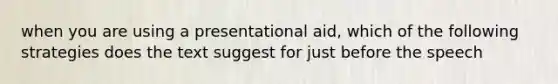 when you are using a presentational aid, which of the following strategies does the text suggest for just before the speech