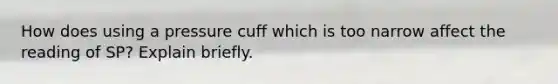 How does using a pressure cuff which is too narrow affect the reading of SP? Explain briefly.