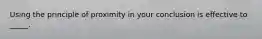 Using the principle of proximity in your conclusion is effective to _____.