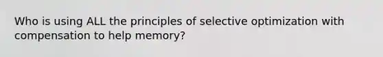 Who is using ALL the principles of selective optimization with compensation to help memory?