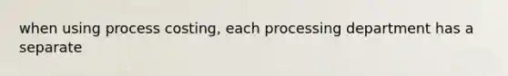 when using process costing, each processing department has a separate