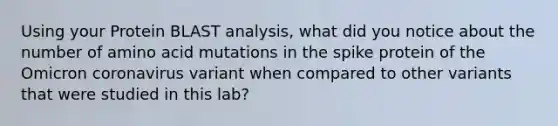 Using your Protein BLAST analysis, what did you notice about the number of amino acid mutations in the spike protein of the Omicron coronavirus variant when compared to other variants that were studied in this lab?