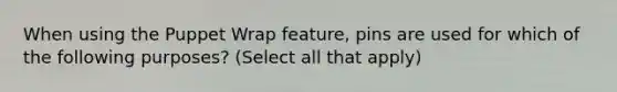 When using the Puppet Wrap feature, pins are used for which of the following purposes? (Select all that apply)