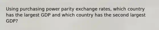 Using purchasing power parity exchange​ rates, which country has the largest GDP and which country has the second largest​ GDP?