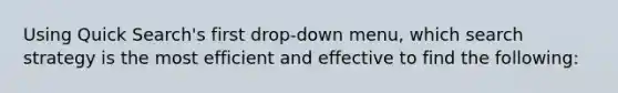 Using Quick Search's first drop-down menu, which search strategy is the most efficient and effective to find the following: