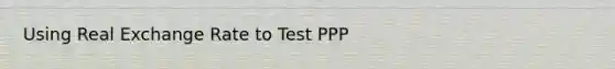 Using Real Exchange Rate to Test PPP