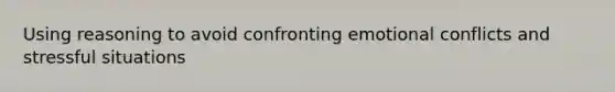 Using reasoning to avoid confronting emotional conflicts and stressful situations