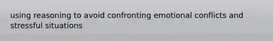 using reasoning to avoid confronting emotional conflicts and stressful situations