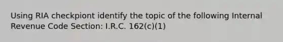 Using RIA checkpiont identify the topic of the following Internal Revenue Code Section: I.R.C. 162(c)(1)