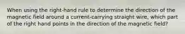 When using the right-hand rule to determine the direction of the magnetic field around a current-carrying straight wire, which part of the right hand points in the direction of the magnetic field?