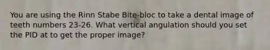 You are using the Rinn Stabe Bite-bloc to take a dental image of teeth numbers 23-26. What vertical angulation should you set the PID at to get the proper image?