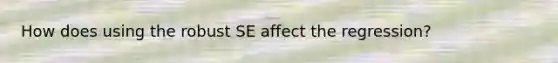 How does using the robust SE affect the regression?