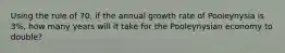 Using the rule of 70, if the annual growth rate of Pooleynysia is 3%, how many years will it take for the Pooleynysian economy to double?