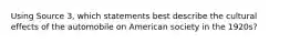 Using Source 3, which statements best describe the cultural effects of the automobile on American society in the 1920s?