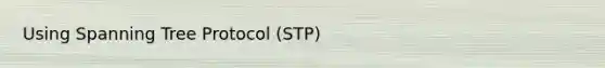 Using Spanning Tree Protocol (STP)