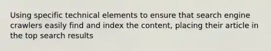 Using specific technical elements to ensure that search engine crawlers easily find and index the content, placing their article in the top search results