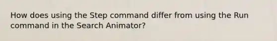 How does using the Step command differ from using the Run command in the Search Animator?