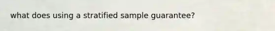 what does using a stratified sample guarantee?