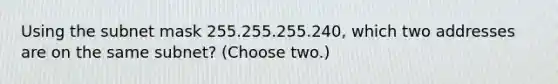 Using the subnet mask 255.255.255.240, which two addresses are on the same subnet? (Choose two.)