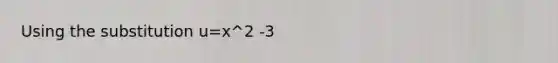 Using the substitution u=x^2 -3