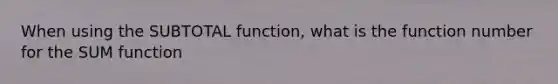 When using the SUBTOTAL function, what is the function number for the SUM function