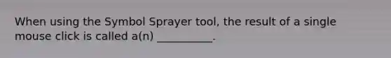 When using the Symbol Sprayer tool, the result of a single mouse click is called a(n) __________.