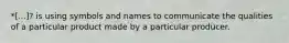 *[...]? is using symbols and names to communicate the qualities of a particular product made by a particular producer.