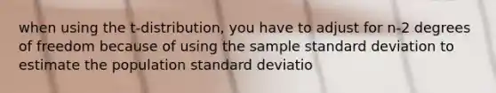 when using the t-distribution, you have to adjust for n-2 degrees of freedom because of using the sample <a href='https://www.questionai.com/knowledge/kqGUr1Cldy-standard-deviation' class='anchor-knowledge'>standard deviation</a> to estimate the population standard deviatio