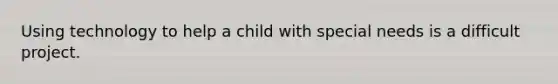 Using technology to help a child with special needs is a difficult project.