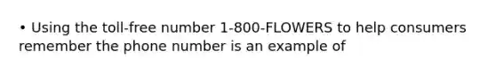 • Using the toll-free number 1-800-FLOWERS to help consumers remember the phone number is an example of