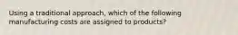 Using a traditional approach, which of the following manufacturing costs are assigned to products?